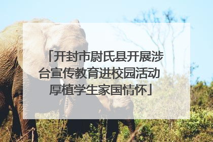 开封市尉氏县开展涉台宣传教育进校园活动 厚植学生家国情怀