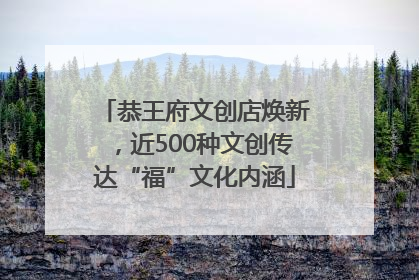 恭王府文创店焕新，近500种文创传达“福”文化内涵