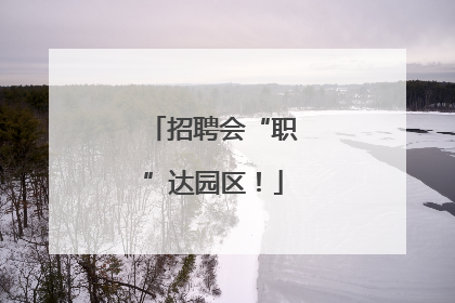 招聘会“职”达园区！