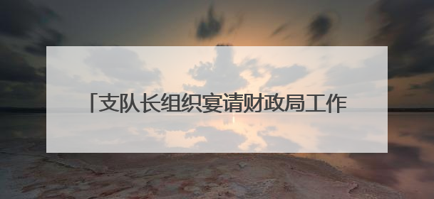 支队长组织宴请财政局工作人员，三个问题浮出水面