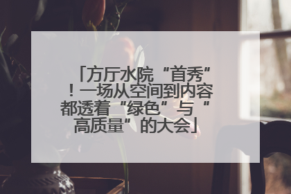 方厅水院“首秀”！一场从空间到内容都透着“绿色”与“高质量”的大会