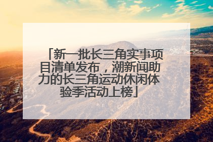 新一批长三角实事项目清单发布，潮新闻助力的长三角运动休闲体验季活动上榜