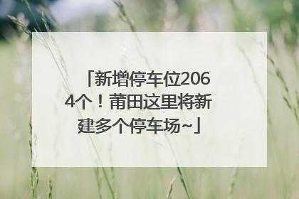 新增停车位2064个！莆田这里将新建多个停车场~