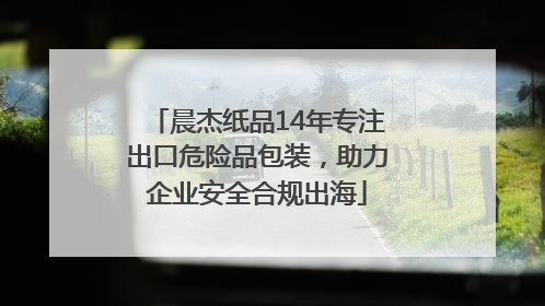 晨杰纸品14年专注出口危险品包装，助力企业安全合规出海
