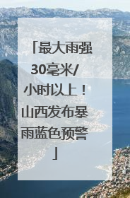 最大雨强30毫米/小时以上！山西发布暴雨蓝色预警