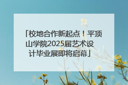 校地合作新起点！平顶山学院2025届艺术设计毕业展即将启幕