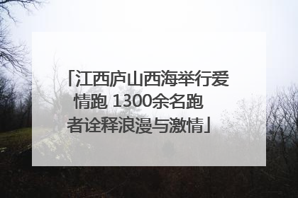 江西庐山西海举行爱情跑 1300余名跑者诠释浪漫与激情