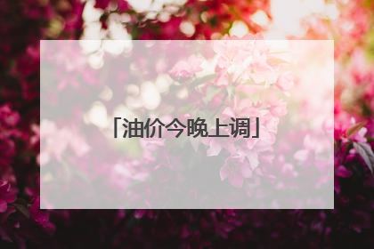 油价今晚上调