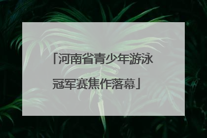 河南省青少年游泳冠军赛焦作落幕