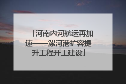 河南内河航运再加速——漯河港扩容提升工程开工建设