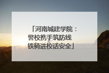 河南城建学院：警校携手筑防线 铁骑进校话安全