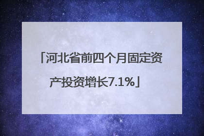 河北省前四个月固定资产投资增长7.1%