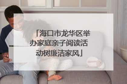 海口市龙华区举办家庭亲子阅读活动树廉洁家风