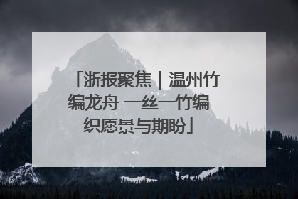 浙报聚焦｜温州竹编龙舟 一丝一竹编织愿景与期盼