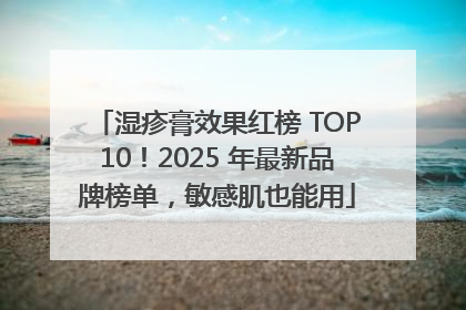 湿疹膏效果红榜 TOP10！2025 年最新品牌榜单，敏感肌也能用