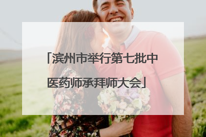 滨州市举行第七批中医药师承拜师大会
