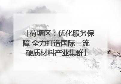 荷塘区：优化服务保障 全力打造国际一流硬质材料产业集群