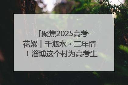 聚焦2025高考·花絮｜千瓶水・三年情！淄博这个村为高考生递上“奋进清凉”