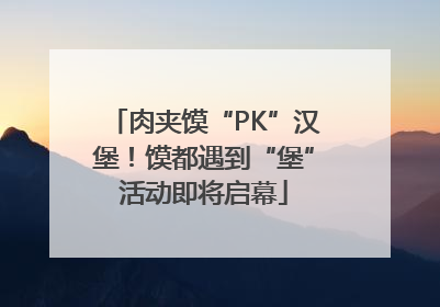 肉夹馍“PK”汉堡！馍都遇到“堡”活动即将启幕