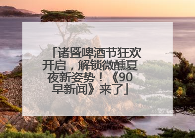 诸暨啤酒节狂欢开启，解锁微醺夏夜新姿势！《90早新闻》来了
