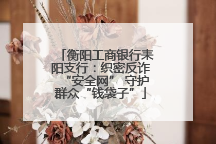 衡阳工商银行耒阳支行：织密反诈“安全网” 守护群众“钱袋子”