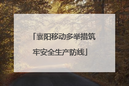 襄阳移动多举措筑牢安全生产防线