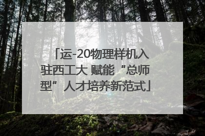 运-20物理样机入驻西工大 赋能“总师型”人才培养新范式