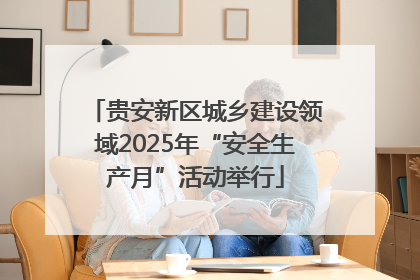 贵安新区城乡建设领域2025年“安全生产月”活动举行