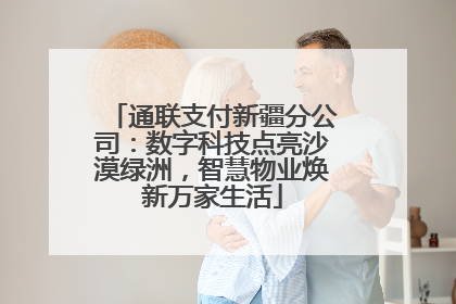 通联支付新疆分公司：数字科技点亮沙漠绿洲，智慧物业焕新万家生活
