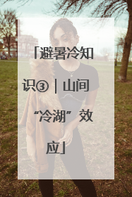 避暑冷知识③｜山间“冷湖”效应