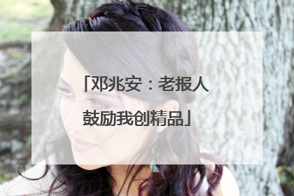 邓兆安：老报人鼓励我创精品