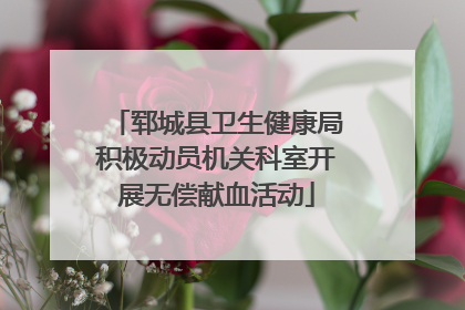 郓城县卫生健康局积极动员机关科室开展无偿献血活动