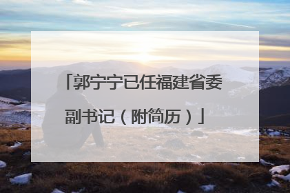 郭宁宁已任福建省委副书记（附简历）