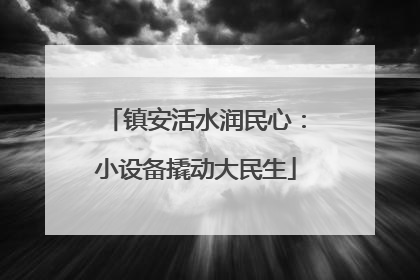 镇安活水润民心：小设备撬动大民生
