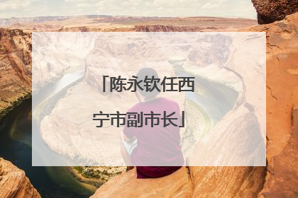 陈永钦任西宁市副市长