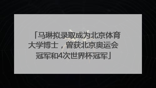 马琳拟录取成为北京体育大学博士，曾获北京奥运会冠军和4次世界杯冠军