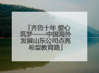齐鲁十年 爱心筑梦——中国海外发展山东公司点亮希望教育路