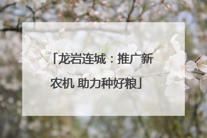 龙岩连城：推广新农机 助力种好粮