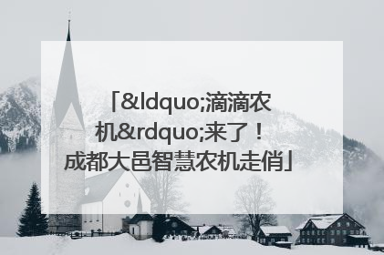 “滴滴农机”来了！成都大邑智慧农机走俏