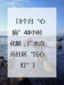 3个月“心病”48小时化解，广水点亮社区“民心灯”