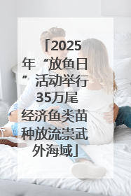 2025年“放鱼日”活动举行 35万尾经济鱼类苗种放流崇武外海域