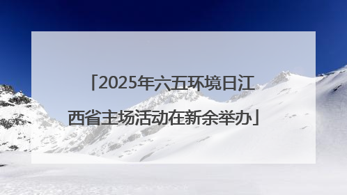 2025年六五环境日江西省主场活动在新余举办