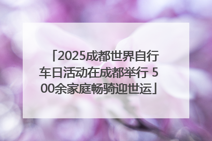 2025成都世界自行车日活动在成都举行 500余家庭畅骑迎世运