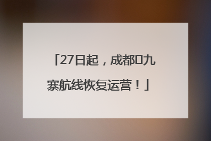 27日起，成都⇋九寨航线恢复运营！
