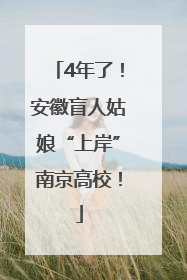 4年了！安徽盲人姑娘“上岸”南京高校！