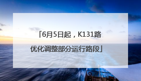 6月5日起，K131路优化调整部分运行路段