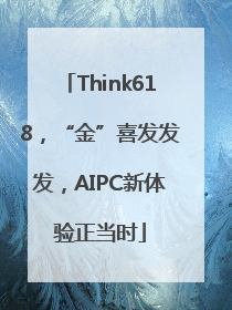 Think618，“金”喜发发发，AIPC新体验正当时