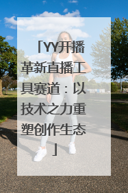 YY开播革新直播工具赛道：以技术之力重塑创作生态